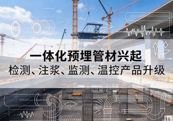 迭部一体化管材产品兴起，声测注浆一体管、多功能预埋管应用增多